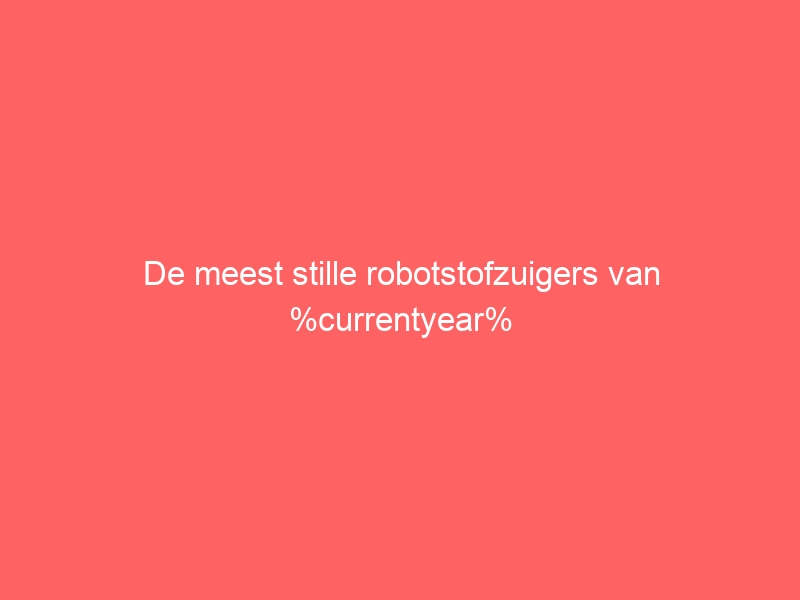 De meest stille robotstofzuigers van %currentyear% 1