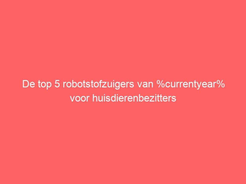 De top 5 robotstofzuigers van %currentyear% voor huisdierenbezitters 1