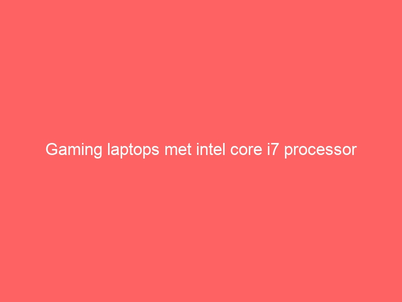 Gaming laptops met intel core i7 processor - Goedgeschenk.nl cadeau ...