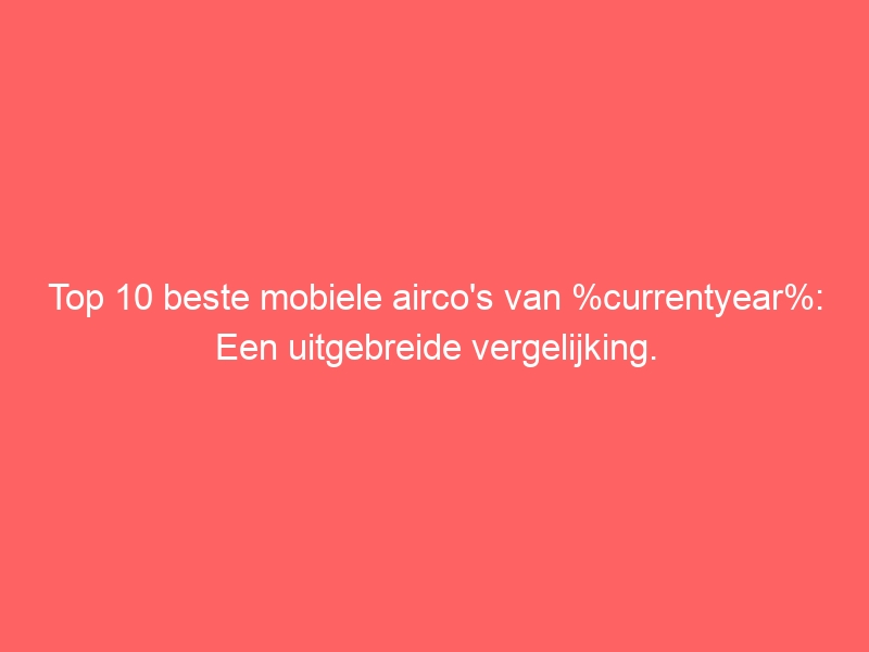 Top 10 beste mobiele airco's van %currentyear%: Een uitgebreide vergelijking. 1