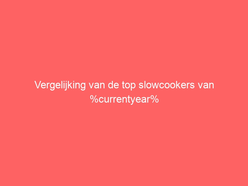 Vergelijking van de top slowcookers van %currentyear% 1