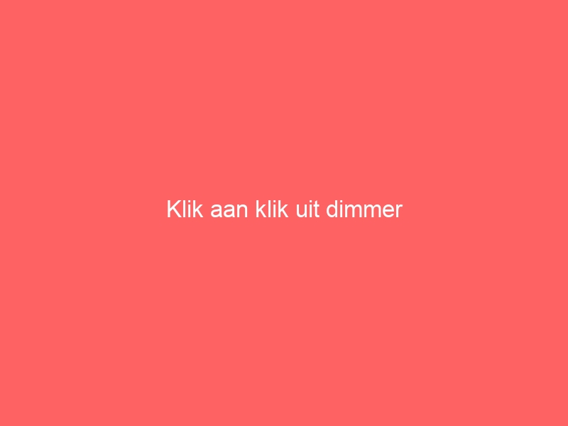 Klik aan klik uit dimmer