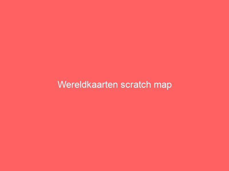 Wereldkaarten scratch map Goedgeschenk.nl cadeau & geschenken site